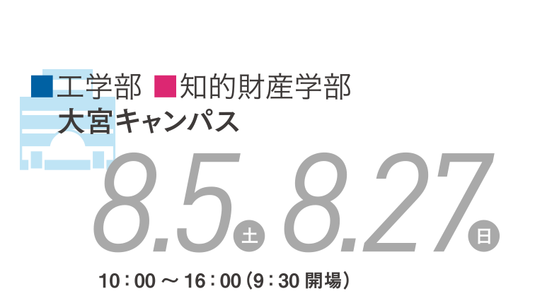工学部・知的財産学部/大宮キャンパス/8.5(土)8.27(日)10:00~16:00(9:30開場)