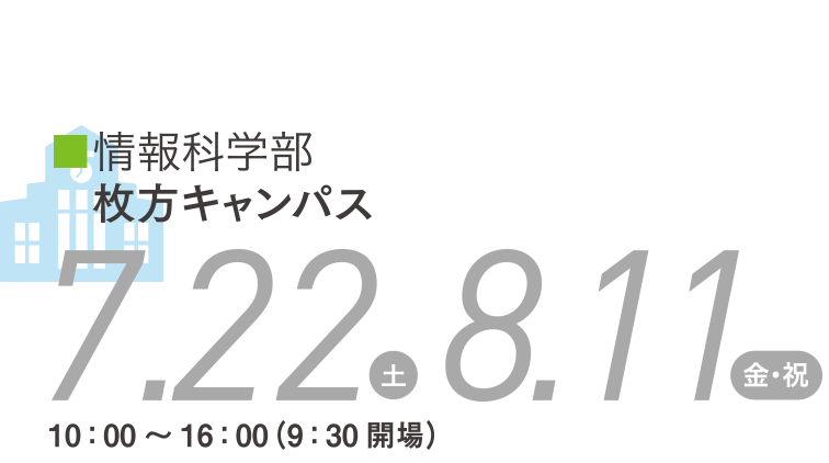 情報科学部/7.22(土)8.11(金・祝)10:00~16:00(9:30開場)