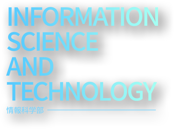 INFORMATION　SCIENCE AND TECHNOLOGY - 情報科学部