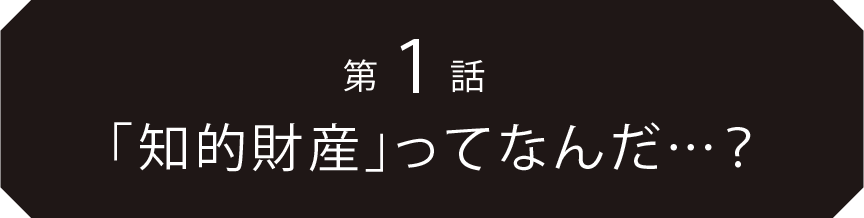 第1話「知的財産」って何だ…?