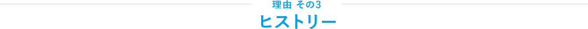 理由その3 ヒストリー