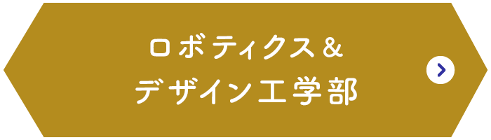 ロボティクス＆デザイン工学部