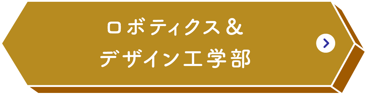 ロボティクス＆デザイン工学部