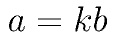 a = k b
      