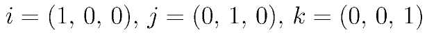 i=(1,\, 0,\, 0),\, j=(0,\,1,\,0),\, k=(0,\,0,\,1)
      