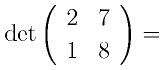 {\rm det}\left(
      \begin{array}{cc}
      2 & 7 \\
      1 & 8
      \end{array}
      \right)=
    