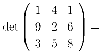 {\rm det}\left(
      \begin{array}{ccc}
      1 & 4 & 1\\
      9 & 2 & 6\\
      3 & 5 & 8\\
      \end{array}
      \right)=
    