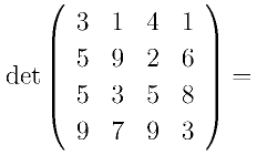 {\rm det}\left(
      \begin{array}{cccc}
      3 & 1 & 4 & 1\\
      5 & 9 & 2 & 6\\
      5 & 3 & 5 & 8\\
      9 & 7 & 9 & 3
      \end{array}
      \right)=
    