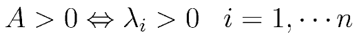 A>0 \Leftrightarrow \lambda_i > 0 \;\;\; i=1,\cdots n
  