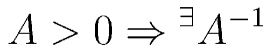A>0 \Rightarrow {}^{\exists}{A}^{-1}
  