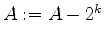 $A:=A-2^k$