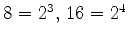 $8=2^3, 16=2^4$