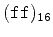 $\tt (ff)_{16}$