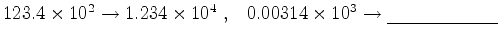 $123.4\times 10^{2}\rightarrow 1.234\times 10^{4}
\;,\;\;\;
0.00314\times 10^{3}\rightarrow \underline{}
$
