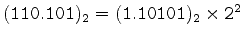 $\tt (110.101)_2=
(1.10101)_2\times 2^2$