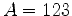 $A=123$