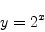 \begin{displaymath}
y = 2^x
\end{displaymath}