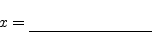\begin{displaymath}
x = \underline{}
\end{displaymath}