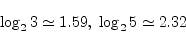 \begin{displaymath}
\log_2 3\simeq 1.59,\;\log_2 5 \simeq 2.32
\end{displaymath}