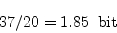 \begin{displaymath}
37/20=1.85 \;\;{\rm bit}
\end{displaymath}