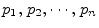$p_1,\,p_2,\cdots ,\,p_n$