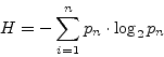 \begin{displaymath}
H=- \sum_{i=1}^{n} p_n\cdot \log_2 p_n
\end{displaymath}