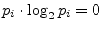 $p_i\cdot\log_2 p_i = 0$